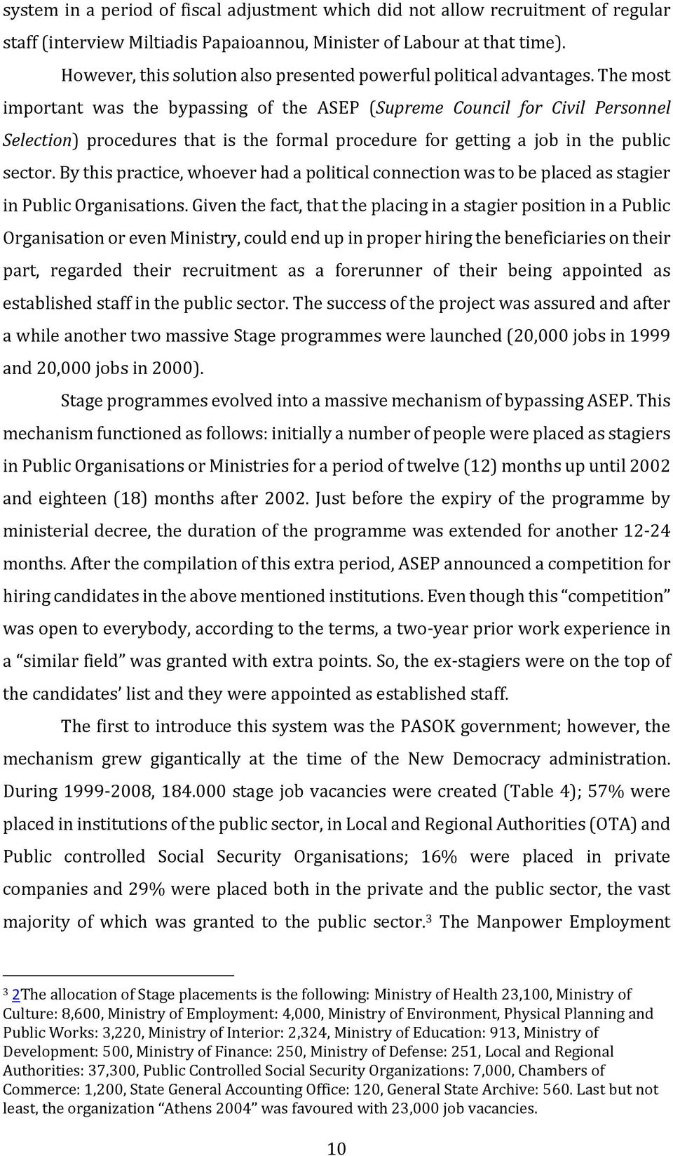 The most important was the bypassing of the ASEP (Supreme Council for Civil Personnel Selection) procedures that is the formal procedure for getting a job in the public sector.