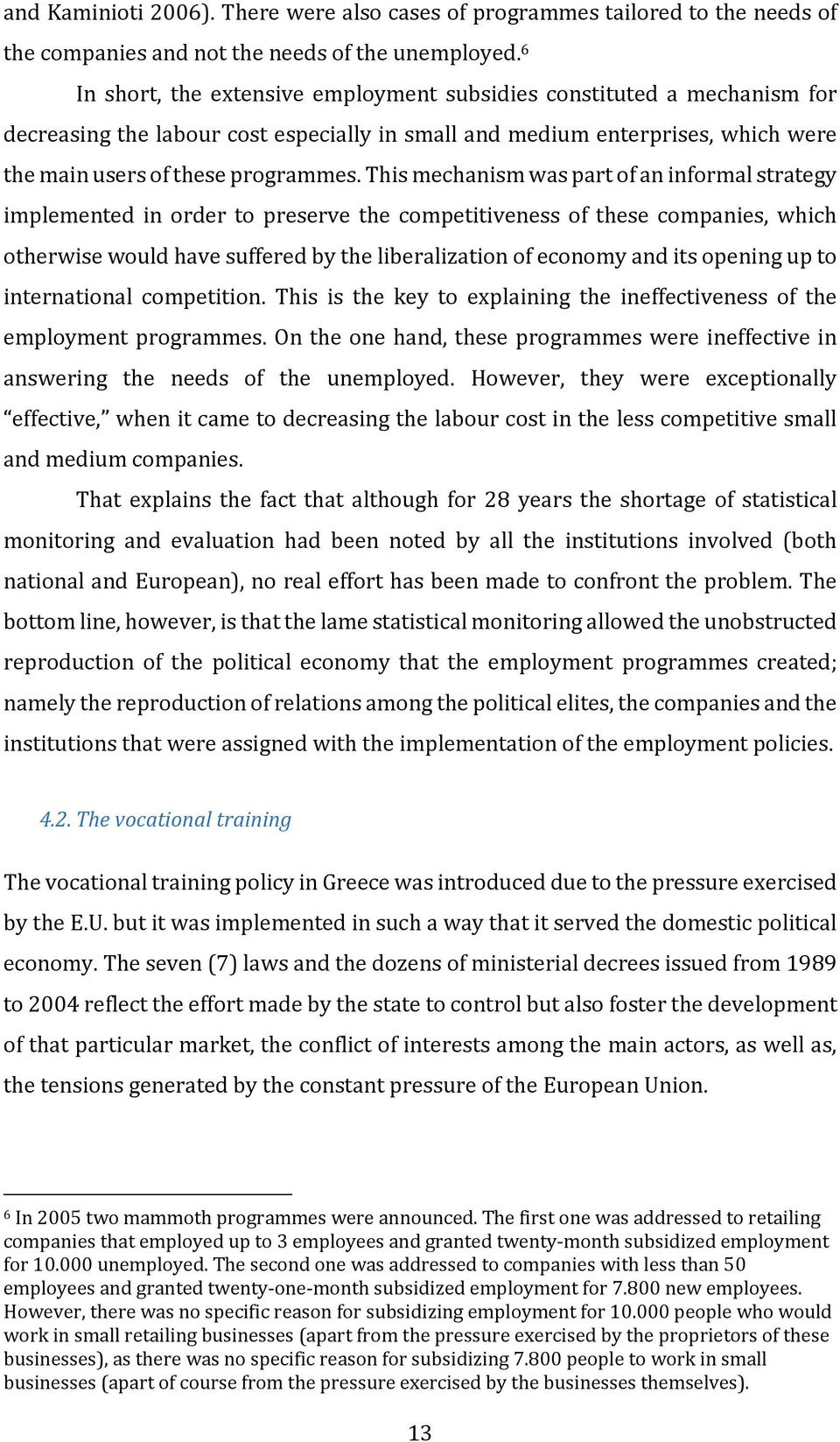 This mechanism was part of an informal strategy implemented in order to preserve the competitiveness of these companies, which otherwise would have suffered by the liberalization of economy and its