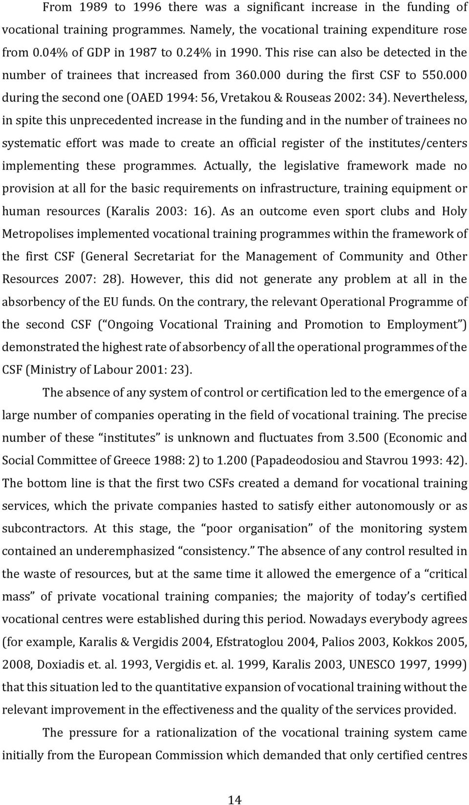 Nevertheless, in spite this unprecedented increase in the funding and in the number of trainees no systematic effort was made to create an official register of the institutes/centers implementing