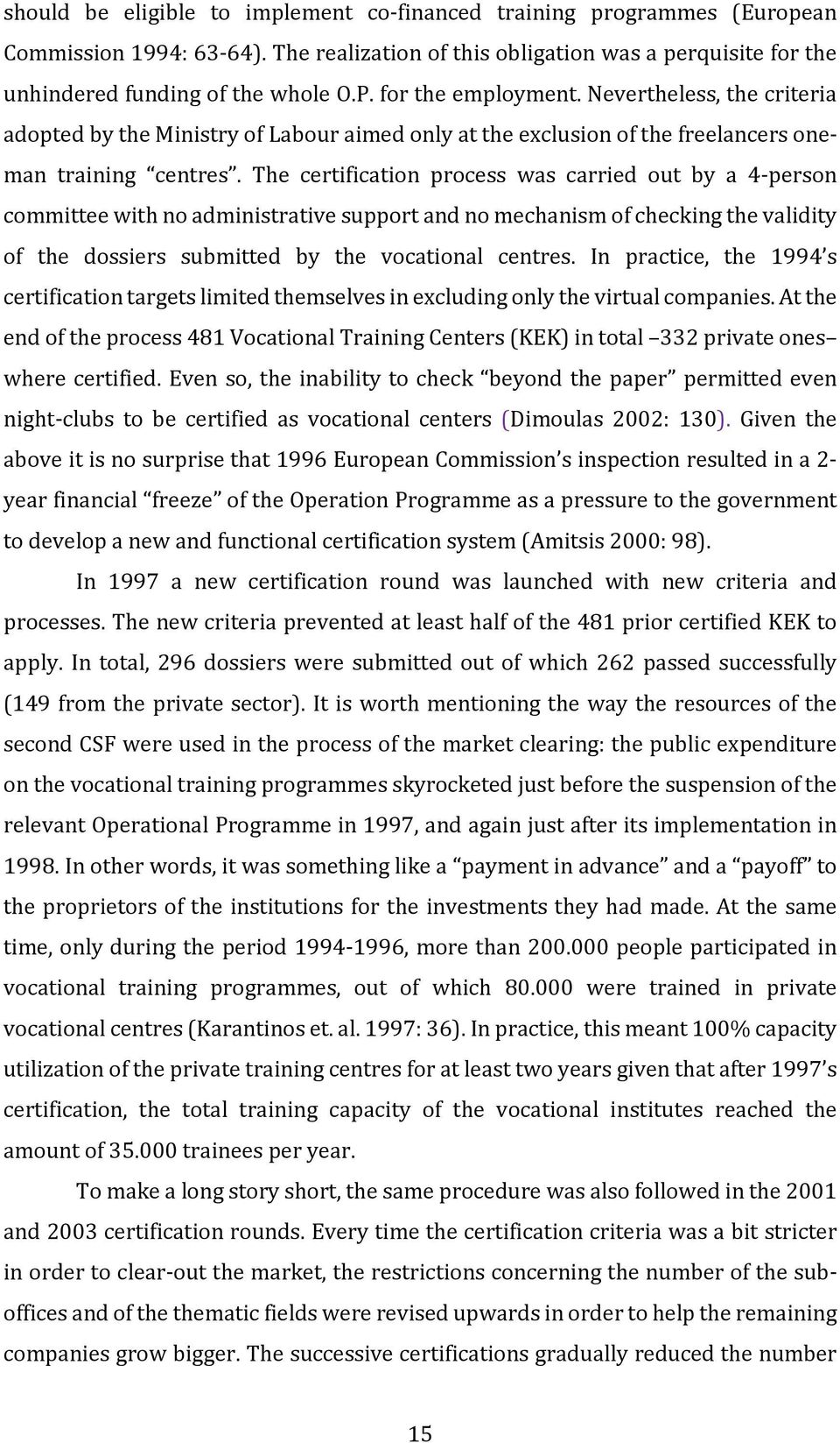 The certification process was carried out by a 4 person committee with no administrative support and no mechanism of checking the validity of the dossiers submitted by the vocational centres.