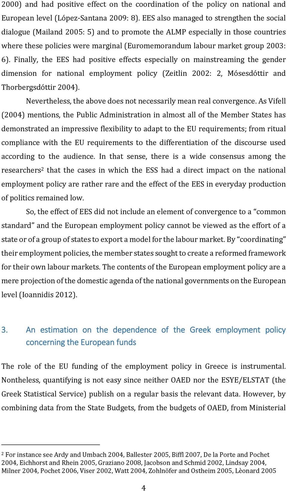 6). Finally, the EES had positive effects especially on mainstreaming the gender dimension for national employment policy (Zeitlin 2002: 2, Mósesdóttir and Thorbergsdóttir 2004).