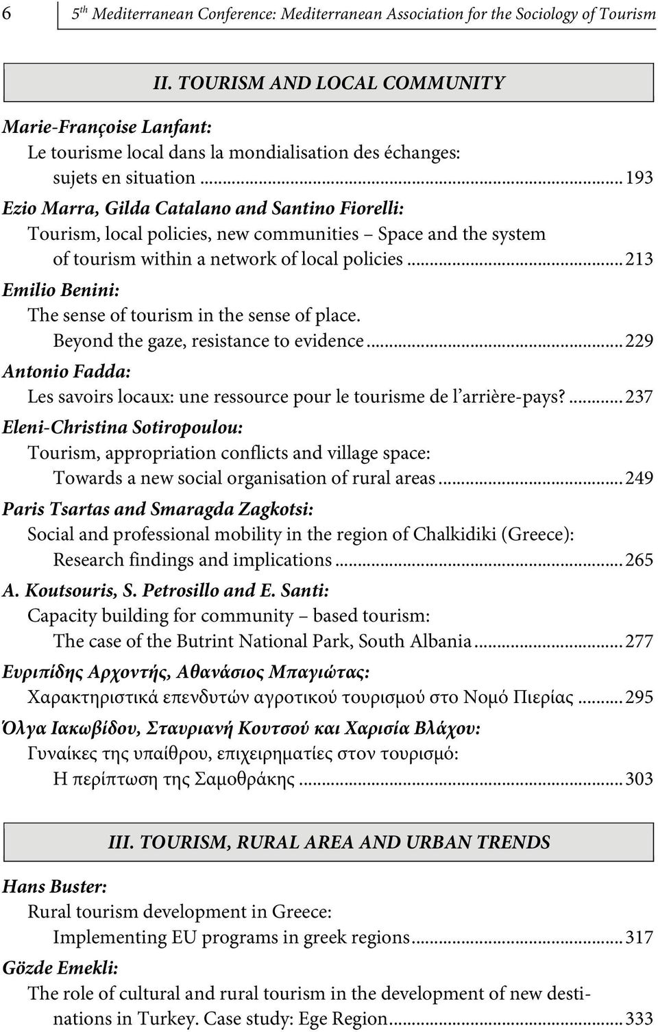 ..193 Ezio Marra, Gilda Catalano and Santino Fiorelli: Tourism, local policies, new communities Space and the system of tourism within a network of local policies.