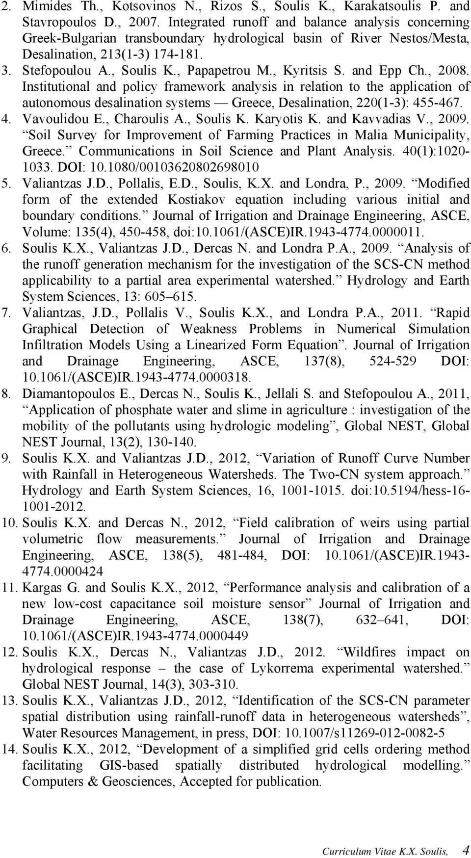 , Kyritsis S. and Epp Ch., 2008. Institutional and policy framework analysis in relation to the application of autonomous desalination systems Greece, Desalination, 220(1-3): 455-467. 4. Vavoulidou E.