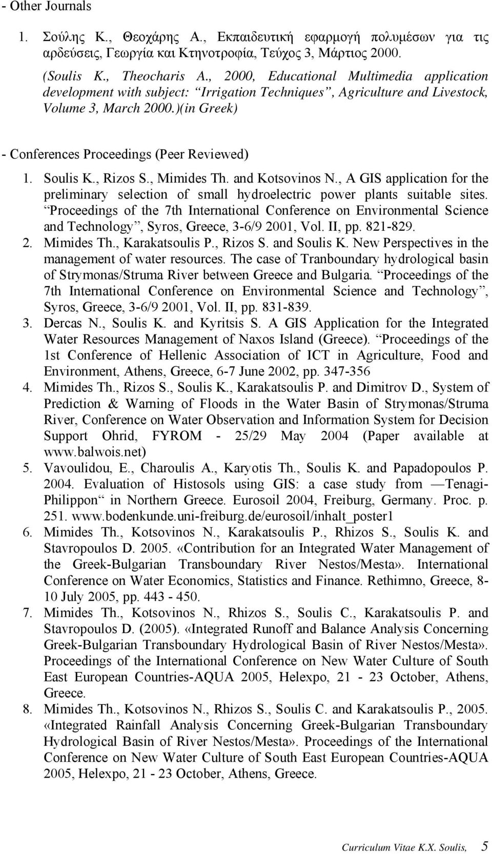 Soulis K., Rizos S., Mimides Th. and Kotsovinos N., A GIS application for the preliminary selection of small hydroelectric power plants suitable sites.