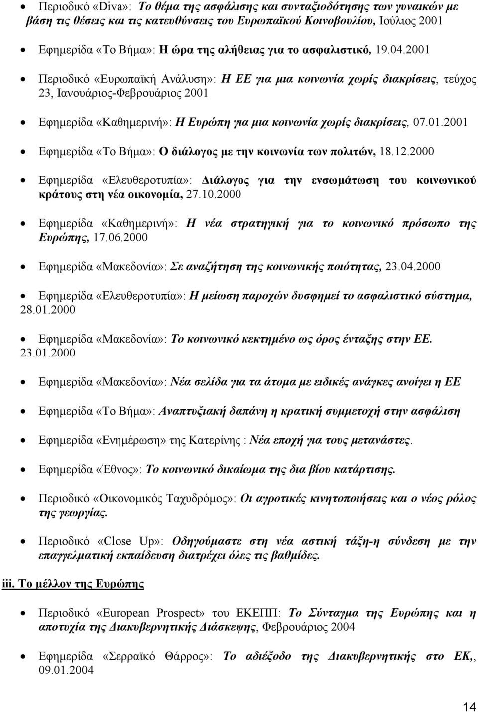 2001 Περιοδικό «Ευρωπαϊκή Ανάλυση»: Η ΕΕ για µια κοινωνία χωρίς διακρίσεις, τεύχος 23, Ιανουάριος-Φεβρουάριος 2001 Εφηµερίδα «Καθηµερινή»: Η Ευρώπη για µια κοινωνία χωρίς διακρίσεις, 07.01.2001 Εφηµερίδα «Το Βήµα»: Ο διάλογος µε την κοινωνία των πολιτών, 18.