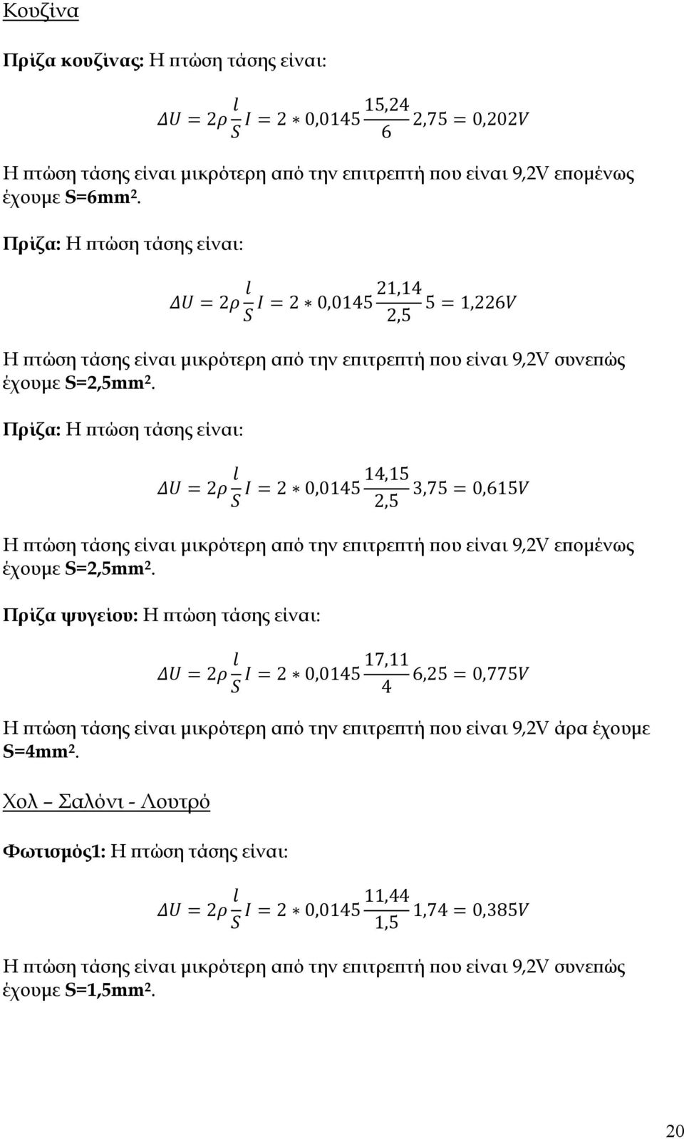 Πρίζα: Η πτώση τάσης είναι: 2 14,15 2 0,0145,75 0,615 2,5 Η πτώση τάσης είναι μικρότερη από την επιτρεπτή που είναι 9,2V επομένως έχουμε S=2,5mm 2.