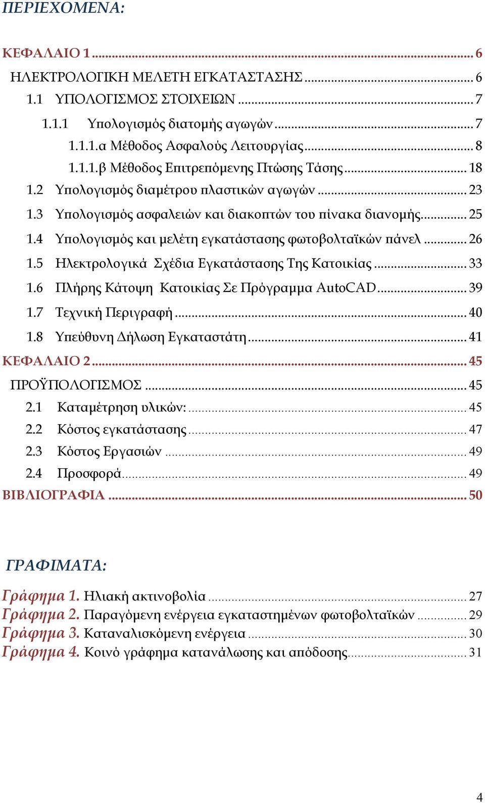 5 Ηλεκτρολογικά Σχέδια Εγκατάστασης Της Κατοικίας... 1.6 Πλήρης Κάτοψη Κατοικίας Σε Πρόγραμμα AutoCAD... 9 1.7 Τεχνική Περιγραφή... 40 1.8 Υπεύθυνη Δήλωση Εγκαταστάτη... 41 ΚΕΦΑΛΑΙΟ 2.