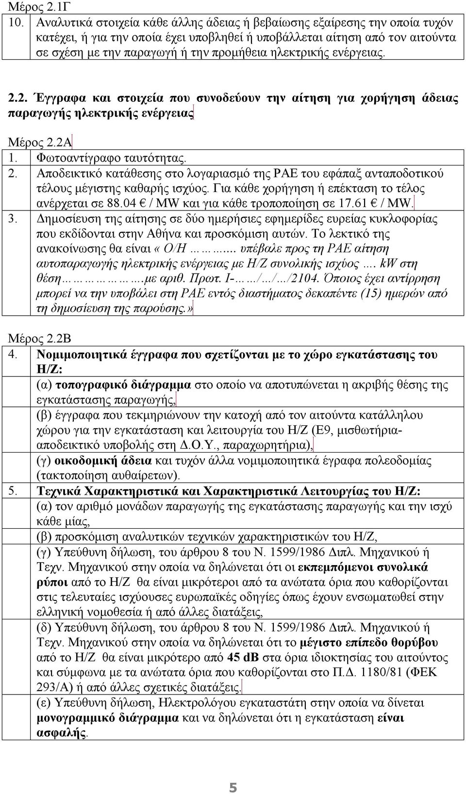 ηλεκτρικής ενέργειας. 2.2. Έγγραφα και στοιχεία που συνοδεύουν την αίτηση για χορήγηση άδειας παραγωγής ηλεκτρικής ενέργειας Μέρος 2.2Α 1. Φωτοαντίγραφο ταυτότητας. 2. Αποδεικτικό κατάθεσης στο λογαριασμό της ΡΑΕ του εφάπαξ ανταποδοτικού τέλους μέγιστης καθαρής ισχύος.