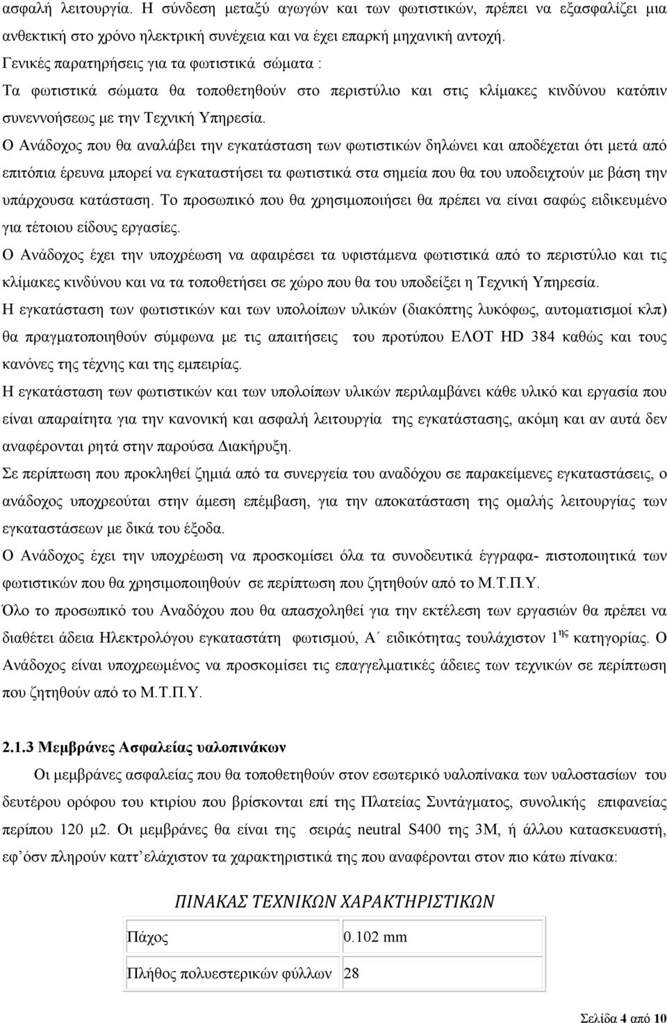 O Ανάδοχος που θα αναλάβει την εγκατάσταση των φωτιστικών δηλώνει και αποδέχεται ότι μετά από επιτόπια έρευνα μπορεί να εγκαταστήσει τα φωτιστικά στα σημεία που θα του υποδειχτούν με βάση την