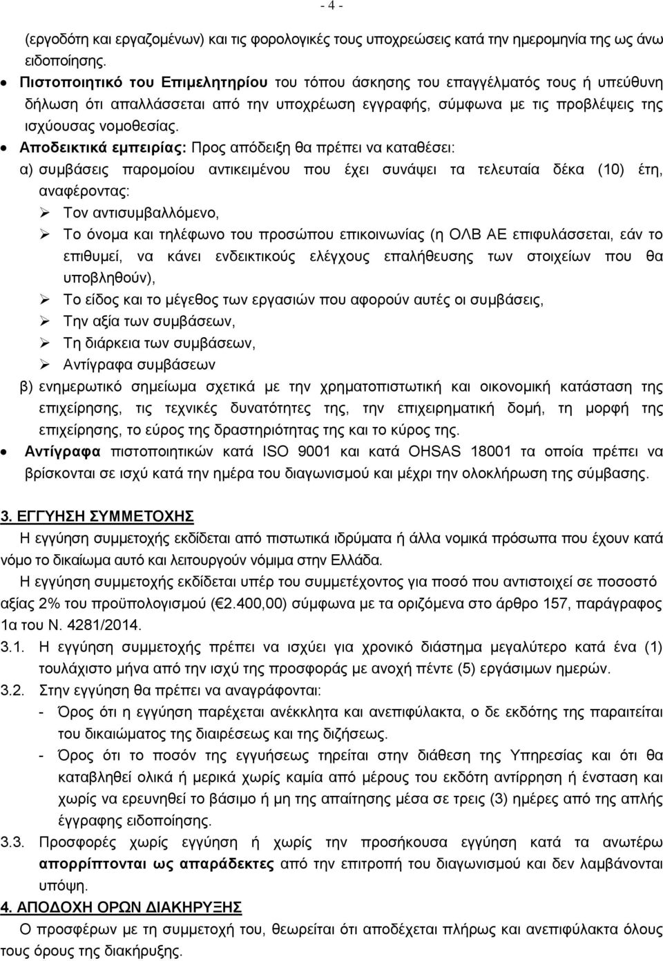 Αποδεικτικά εμπειρίας: Προς απόδειξη θα πρέπει να καταθέσει: α) συμβάσεις παρομοίου αντικειμένου που έχει συνάψει τα τελευταία δέκα (10) έτη, αναφέροντας: Τον αντισυμβαλλόμενο, Το όνομα και τηλέφωνο