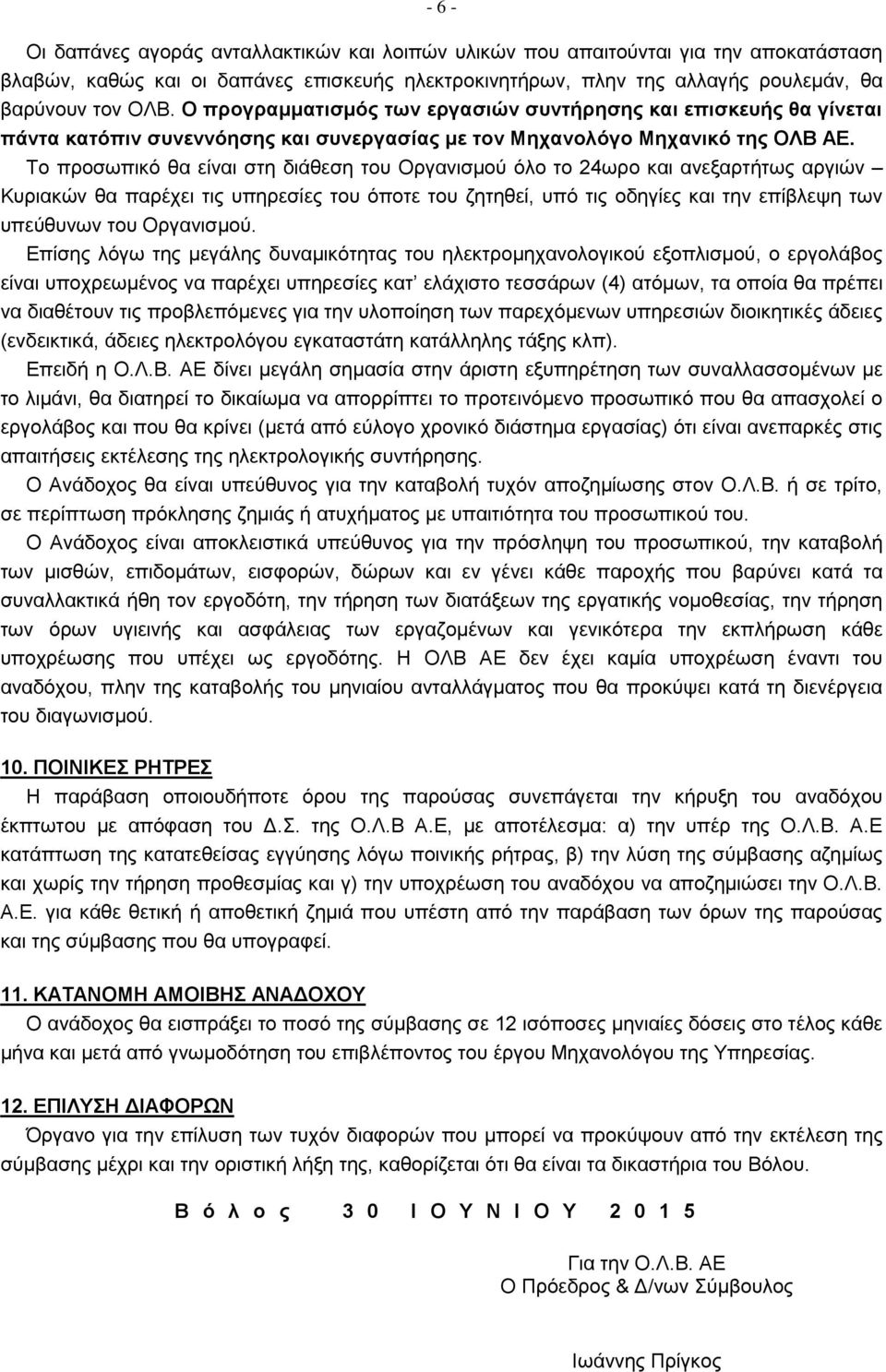 Το προσωπικό θα είναι στη διάθεση του Οργανισμού όλο το 24ωρο και ανεξαρτήτως αργιών Κυριακών θα παρέχει τις υπηρεσίες του όποτε του ζητηθεί, υπό τις οδηγίες και την επίβλεψη των υπεύθυνων του