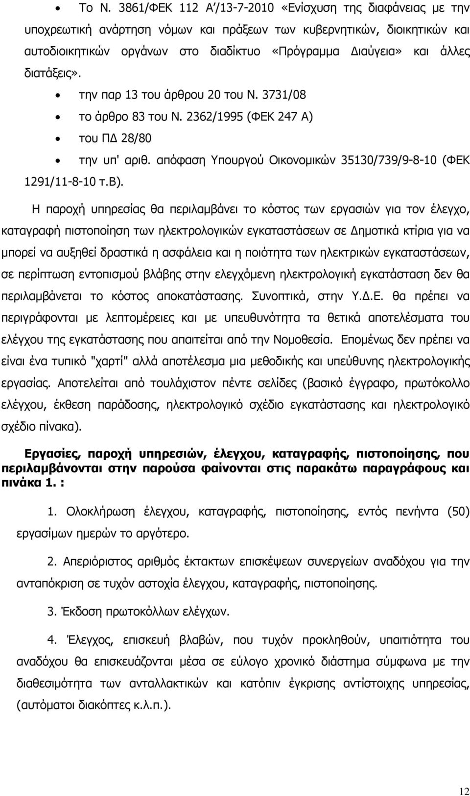 Η παροχή υπηρεσίας θα περιλαµβάνει το κόστος των εργασιών για τον έλεγχο, καταγραφή πιστοποίηση των ηλεκτρολογικών εγκαταστάσεων σε ηµοτικά κτίρια για να µπορεί να αυξηθεί δραστικά η ασφάλεια και η