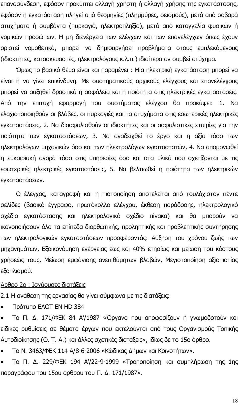 Η µη διενέργεια των ελέγχων και των επανελέγχων όπως έχουν οριστεί νοµοθετικά, µπορεί να δηµιουργήσει προβλήµατα στους εµπλεκόµενους (ιδιοκτήτες, κατασκευαστές, ηλεκτρολόγους κ.λ.π.) ιδιαίτερα αν συµβεί ατύχηµα.