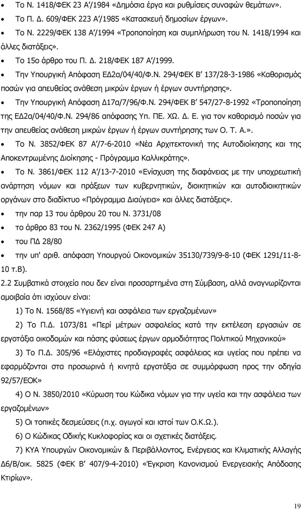 294/ΦΕΚ Β 137/28-3-1986 «Καθορισµός ποσών για απευθείας ανάθεση µικρών έργων ή έργων συντήρησης». Την Υπουργική Απόφαση 17α/7/96/Φ.Ν. 294/ΦΕΚ Β 547/27-8-1992 «Τροποποίηση της Ε 2α/04/40/Φ.Ν. 294/86 απόφασης Υπ.