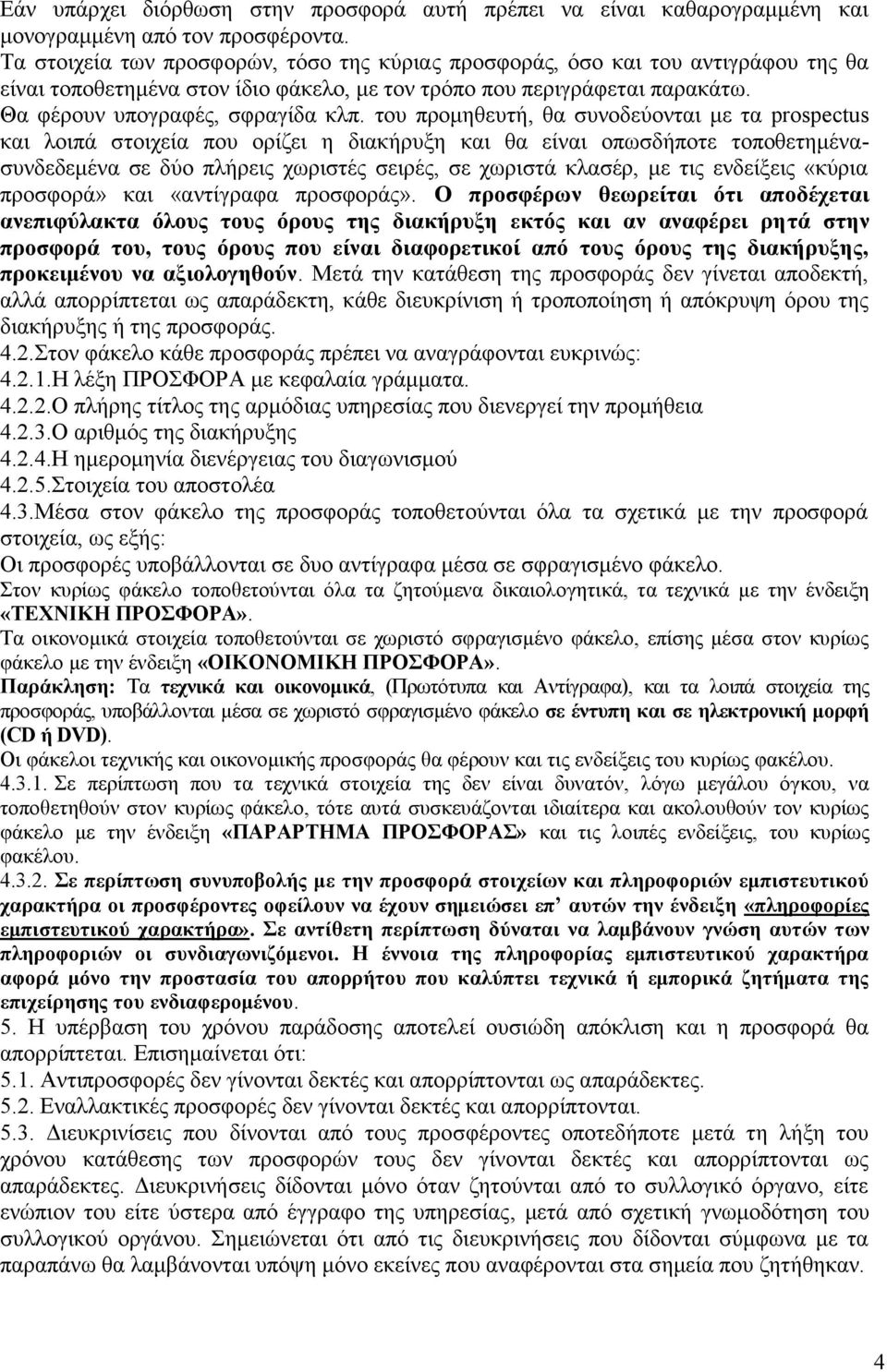 του προμηθευτή, θα συνοδεύονται με τα prospectus και λοιπά στοιχεία που ορίζει η διακήρυξη και θα είναι οπωσδήποτε τοποθετημένασυνδεδεμένα σε δύο πλήρεις χωριστές σειρές, σε χωριστά κλασέρ, με τις