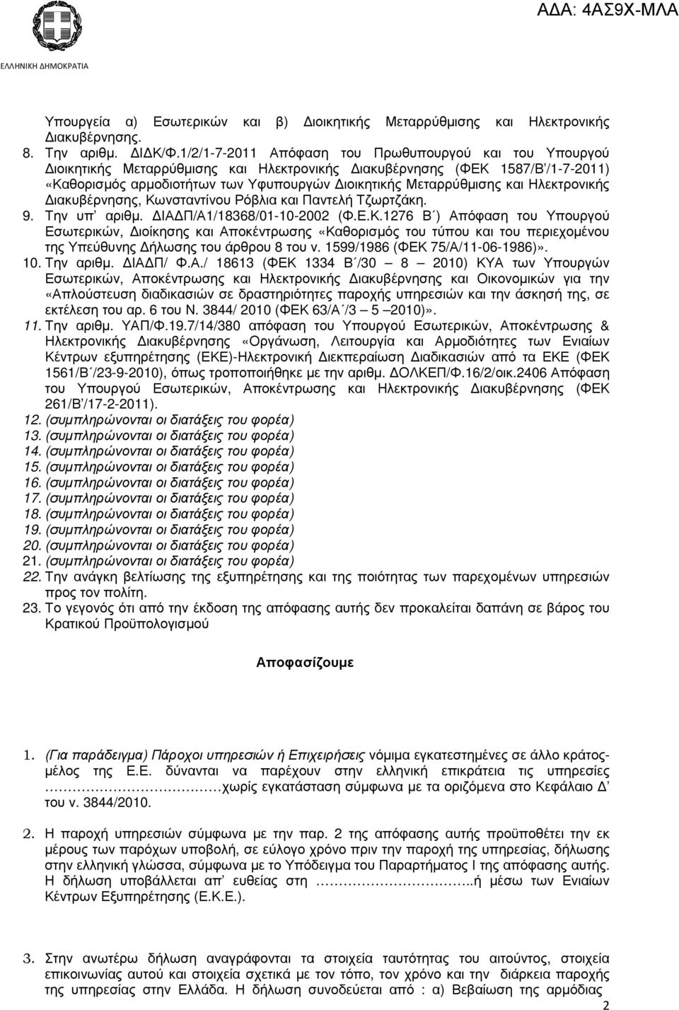 και Ηλεκτρονικής ιακυβέρνησης, Κωνσταντίνου Ρόβλια και Παντελή Τζωρτζάκη. 9. Την υπ αριθµ. ΙΑ Π/Α1/18368/01-10-2002 (Φ.Ε.Κ.1276 Β ) Απόφαση του Υπουργού Εσωτερικών, ιοίκησης και Αποκέντρωσης «Καθορισµός του τύπου και του περιεχοµένου της Υπεύθυνης ήλωσης του άρθρου 8 του ν.