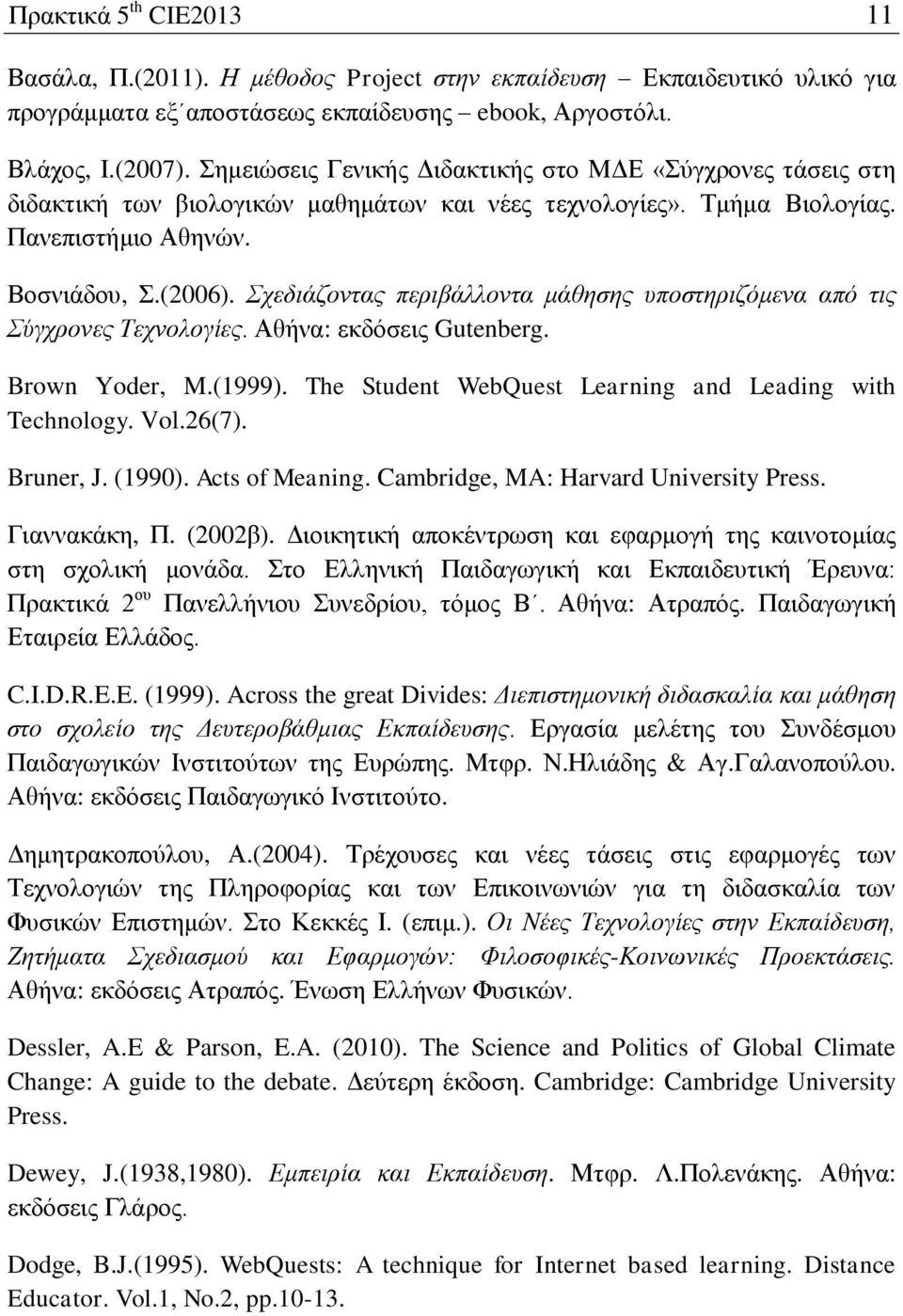 Σχεδιάζοντας περιβάλλοντα μάθησης υποστηριζόμενα από τις Σύγχρονες Τεχνολογίες. Αθήνα: εκδόσεις Gutenberg. Brown Yoder, M.(1999). The Student WebQuest Learning and Leading with Technology. Vol.26(7).