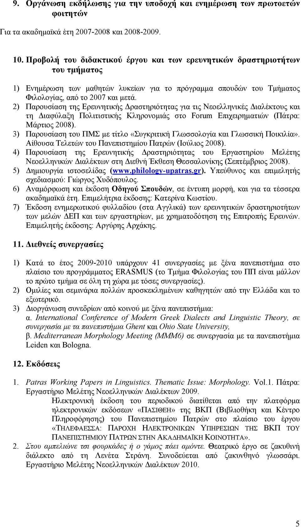 2) Παρουσίαση της Ερευνητικής Δραστηριότητας για τις Νεοελληνικές Διαλέκτους και τη Διαφύλαξη Πολιτιστικής Κληρονομιάς στο Forum Επιχειρηματιών (Πάτρα: Μάρτιος 2008).