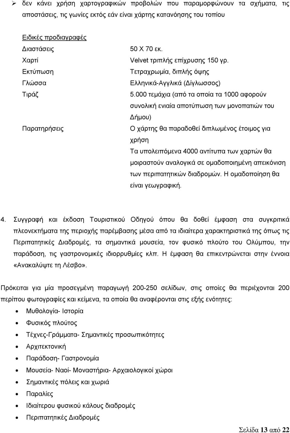 000 τεμάχια (από τα οποία τα 1000 αφορούν συνολική ενιαία αποτύπωση των μονοπατιών του Δήμου) Ο χάρτης θα παραδοθεί διπλωμένος έτοιμος για χρήση Τα υπολειπόμενα 4000 αντίτυπα των χαρτών θα μοιραστούν