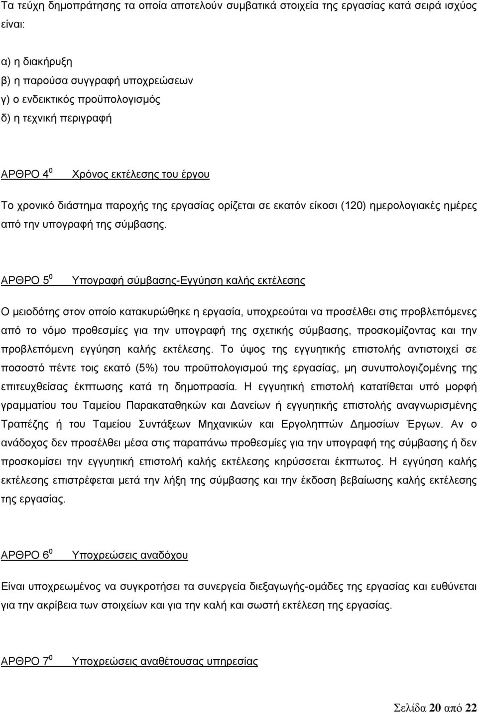 ΑΡΘΡΟ 5 0 Υπογραφή σύμβασης-εγγύηση καλής εκτέλεσης Ο μειοδότης στον οποίο κατακυρώθηκε η εργασία, υποχρεούται να προσέλθει στις προβλεπόμενες από το νόμο προθεσμίες για την υπογραφή της σχετικής