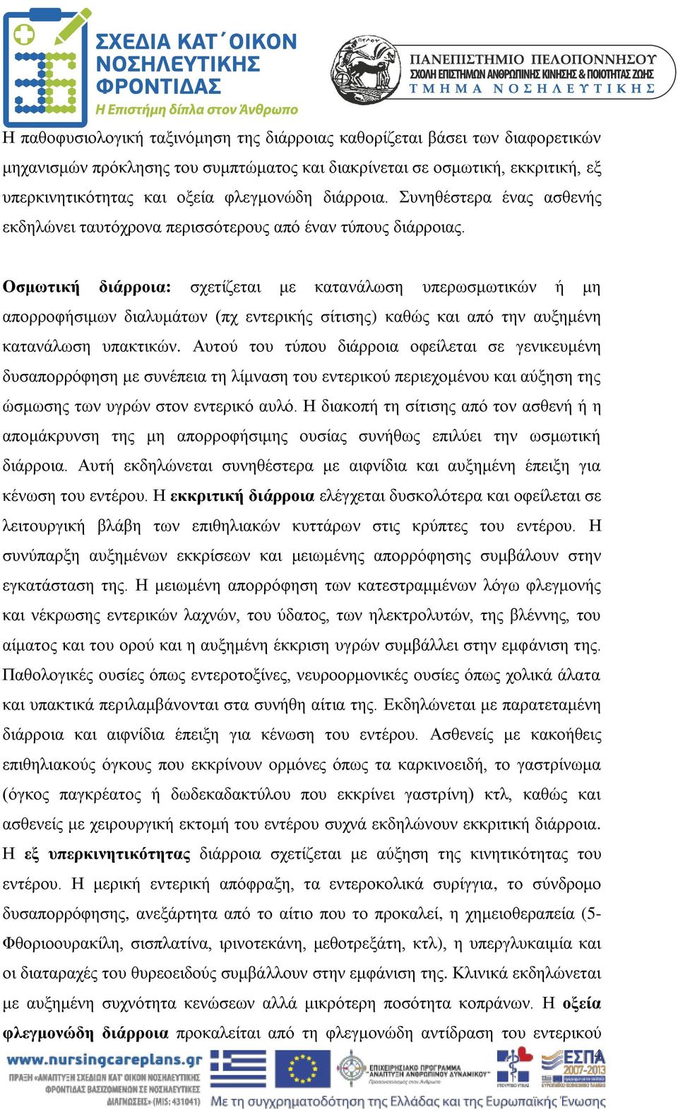 Οσμωτική διάρροια: σχετίζεται με κατανάλωση υπερωσμωτικών ή μη απορροφήσιμων διαλυμάτων (πχ εντερικής σίτισης) καθώς και από την αυξημένη κατανάλωση υπακτικών.