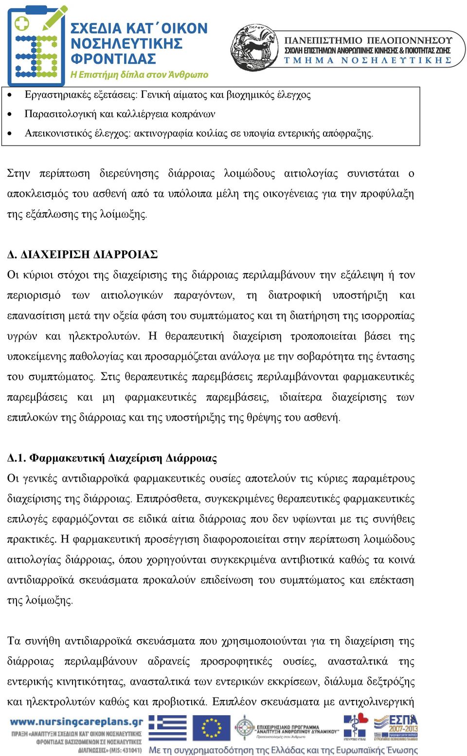 ΔΙΑΧΕΙΡΙΣΗ ΔΙΑΡΡΟΙΑΣ Οι κύριοι στόχοι της διαχείρισης της διάρροιας περιλαμβάνουν την εξάλειψη ή τον περιορισμό των αιτιολογικών παραγόντων, τη διατροφική υποστήριξη και επανασίτιση μετά την οξεία