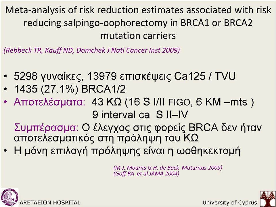 1%) BRCA1/2 Αποτελέσματα: 43 ΚΩ (16 S Ι/ΙΙ FIGO, 6 ΚΜ mts ) 9 interval ca S II IV Συμπέρασμα: Ο έλεγχος στις φορείς BRCA δεν