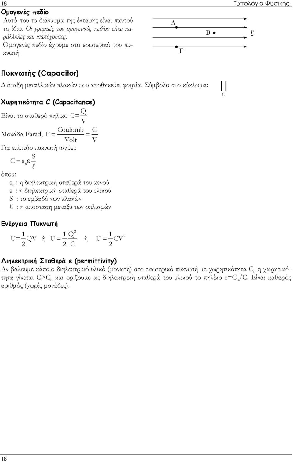 Σύμβολο στο κύκλωμα: Χωρητικότητα C (Capacitance) Q Είναι το σταθερό πηλίκο C= V C Coulomb C Μονάδα Farad, F = = Volt V Για επίπεδο πυκνωτή ισχύει: S C = εοε l όπου: ε ο : η διηλεκτρική σταθερά του
