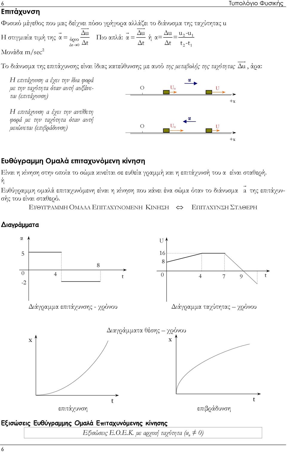 (επιτάχυνση) Ο U o α U +x Η επιτάχυνση α έχει την αντίθετη φορά με την ταχύτητα όταν αυτή μειώνεται (επιβράδυνση) Ο U o α U +x Ευθύγραμμη Ομαλά επιταχυνόμενη κίνηση Είναι η κίνηση στην οποία το σώμα