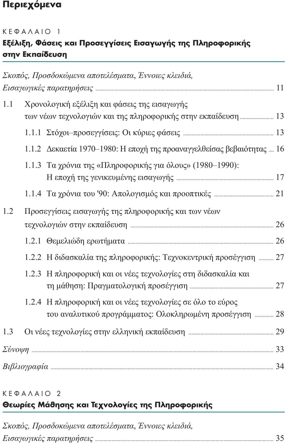 .. 16 1.1.3 Tα χρόνια της «Πληροφορικής για όλους» (1980 1990): H εποχή της γενικευµένης εισαγωγής... 17 1.1.4 Tα χρόνια του '90: Aπολογισµός και προοπτικές... 21 1.