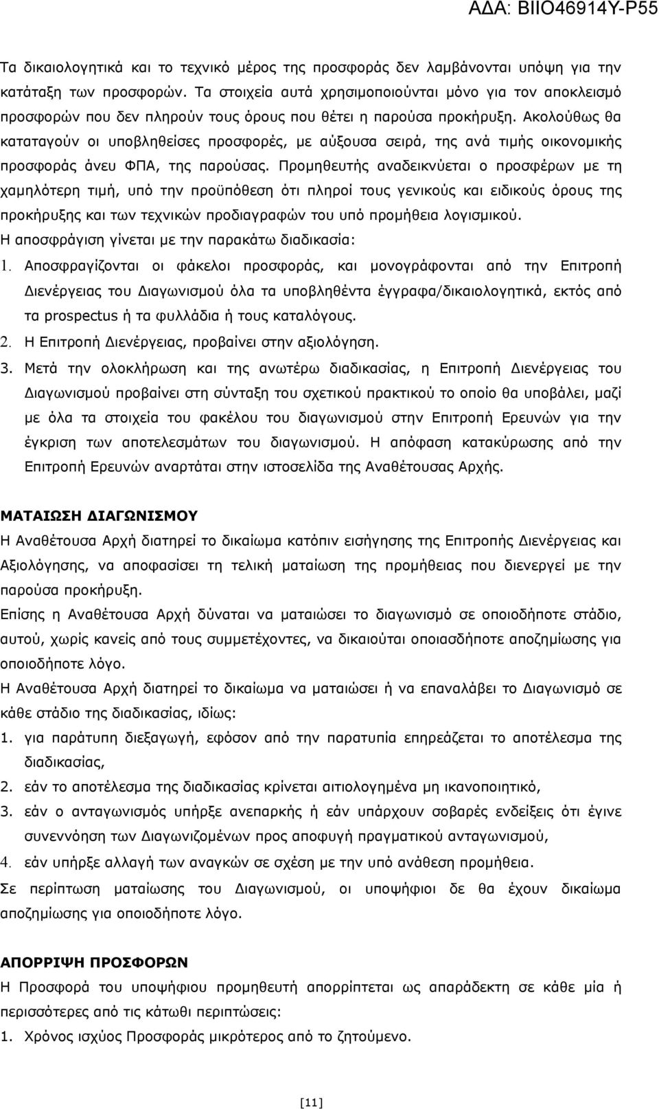 Ακολούθως θα καταταγούν οι υποβληθείσες προσφορές, με αύξουσα σειρά, της ανά τιμής οικονομικής προσφοράς άνευ ΦΠΑ, της παρούσας.