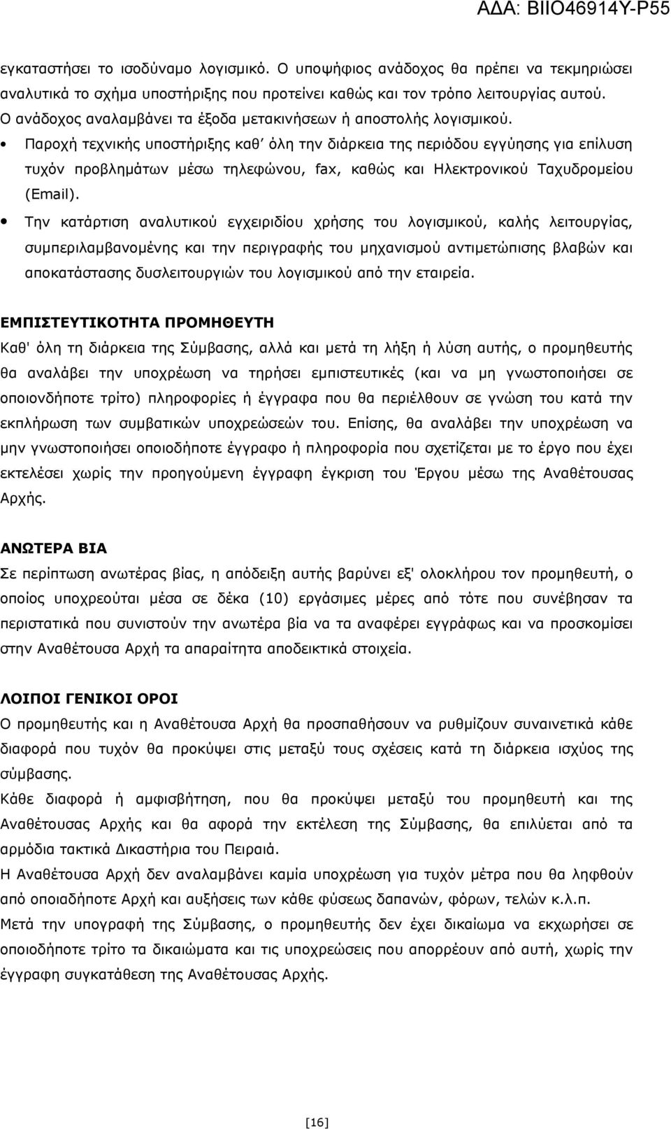 Παροχή τεχνικής υποστήριξης καθ όλη την διάρκεια της περιόδου εγγύησης για επίλυση τυχόν προβλημάτων μέσω τηλεφώνου, fax, καθώς και Ηλεκτρονικού Ταχυδρομείου (Email).