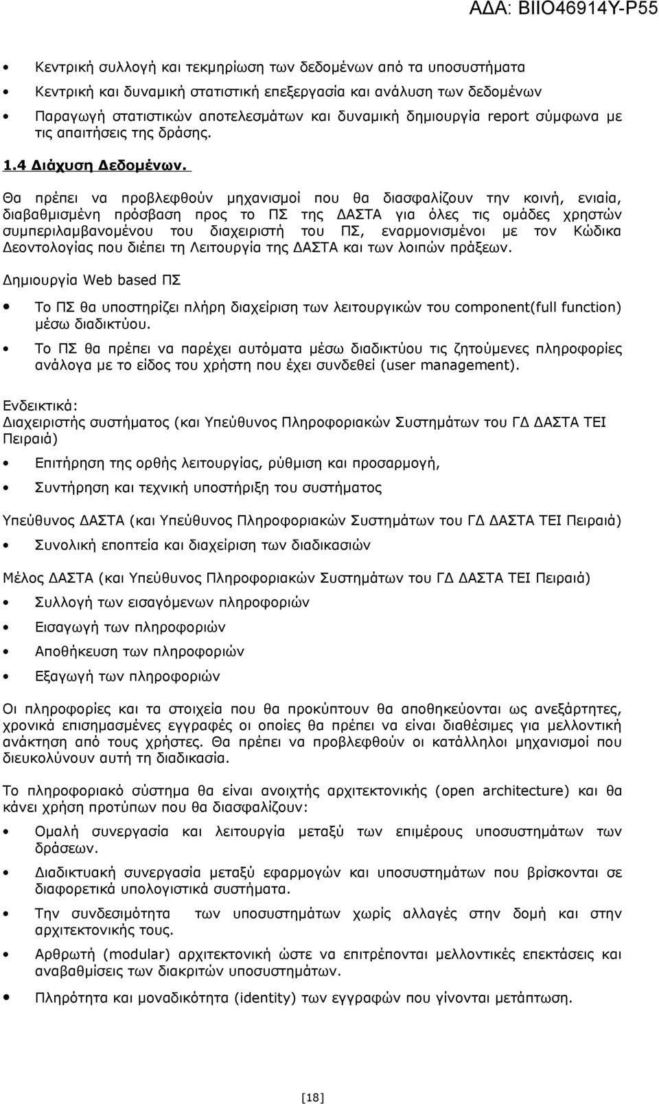 Θα πρέπει να προβλεφθούν μηχανισμοί που θα διασφαλίζουν την κοινή, ενιαία, διαβαθμισμένη πρόσβαση προς το ΠΣ της ΔΑΣΤΑ για όλες τις ομάδες χρηστών συμπεριλαμβανομένου του διαχειριστή του ΠΣ,