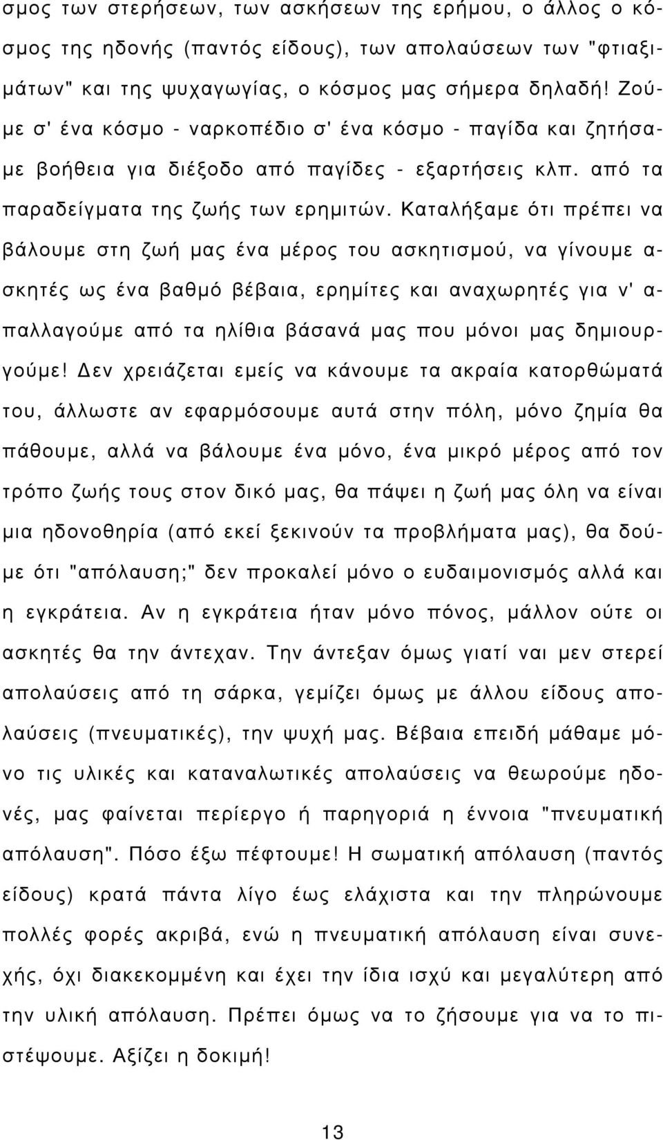 Καταλήξαµε ότι πρέπει να βάλουµε στη ζωή µας ένα µέρος του ασκητισµού, να γίνουµε α- σκητές ως ένα βαθµό βέβαια, ερηµίτες και αναχωρητές για ν' α- παλλαγούµε από τα ηλίθια βάσανά µας που µόνοι µας