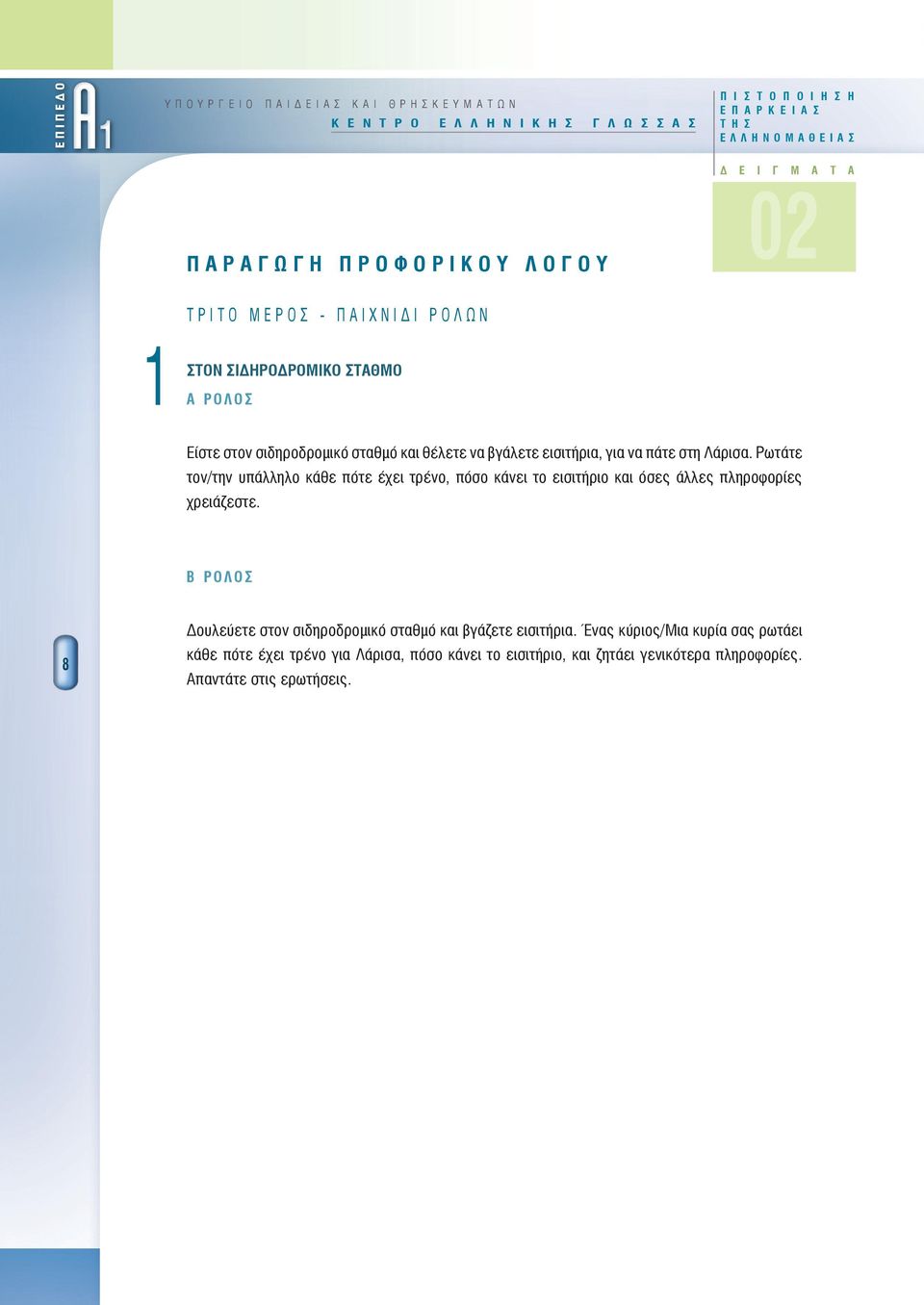 βγάλετε εισιτήρια, για να πάτε στη Λάρισα. Ρωτάτε τον/την υπάλληλο κάθε πότε έχει τρένο, πόσο κάνει το εισιτήριο και όσες άλλες πληροφορίες χρειάζεστε.