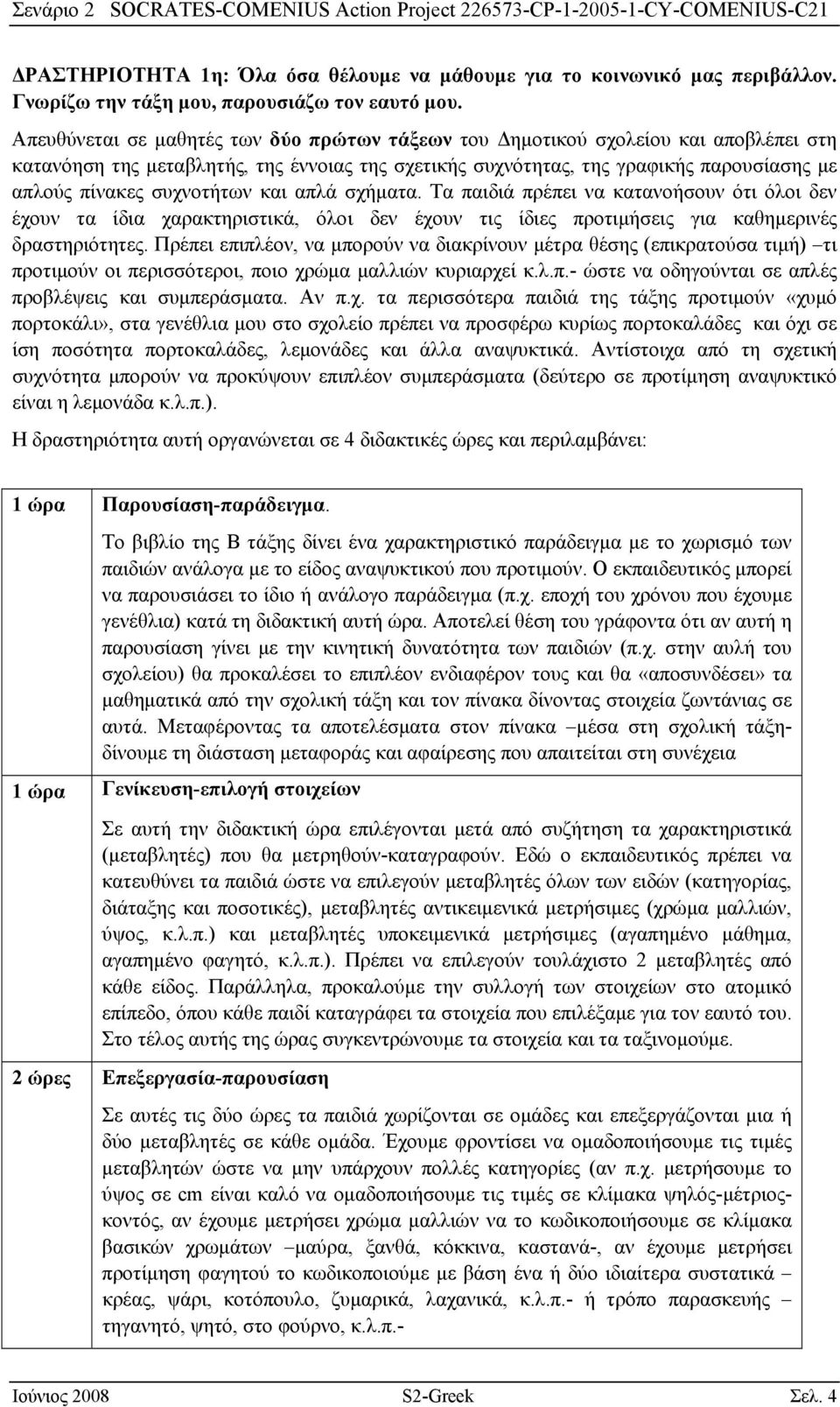 συχνοτήτων και απλά σχήματα. Τα παιδιά πρέπει να κατανοήσουν ότι όλοι δεν έχουν τα ίδια χαρακτηριστικά, όλοι δεν έχουν τις ίδιες προτιμήσεις για καθημερινές δραστηριότητες.