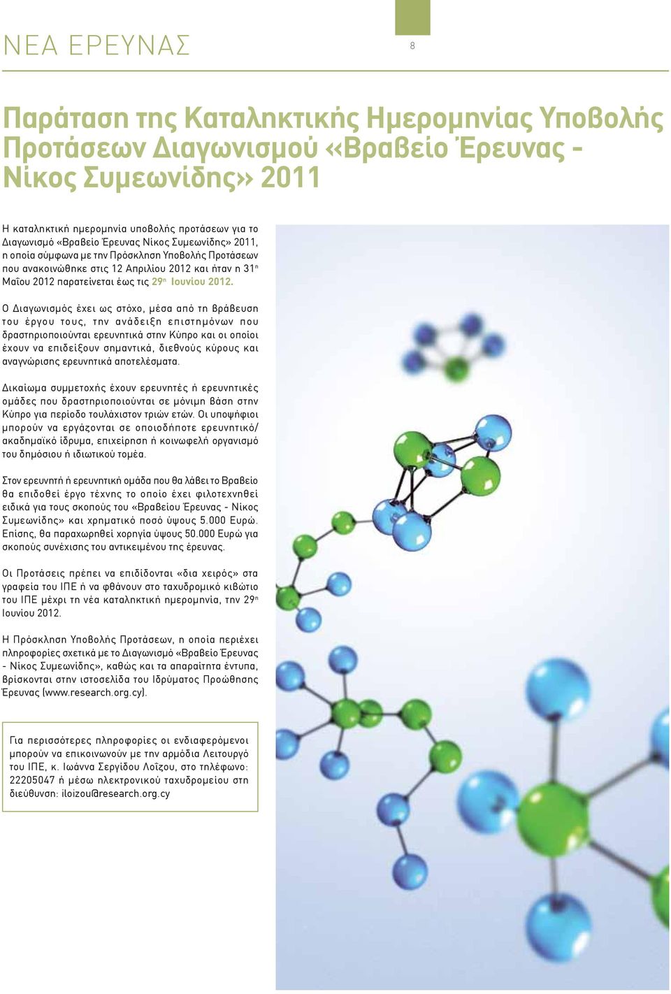 Ο Διαγωνισμός έχει ως στόχο, μέσα από τη βράβευση του έργου τους, την ανάδειξη επιστημόνων που δραστηριοποιούνται ερευνητικά στην Κύπρο και οι οποίοι έχουν να επιδείξουν σημαντικά, διεθνούς κύρους