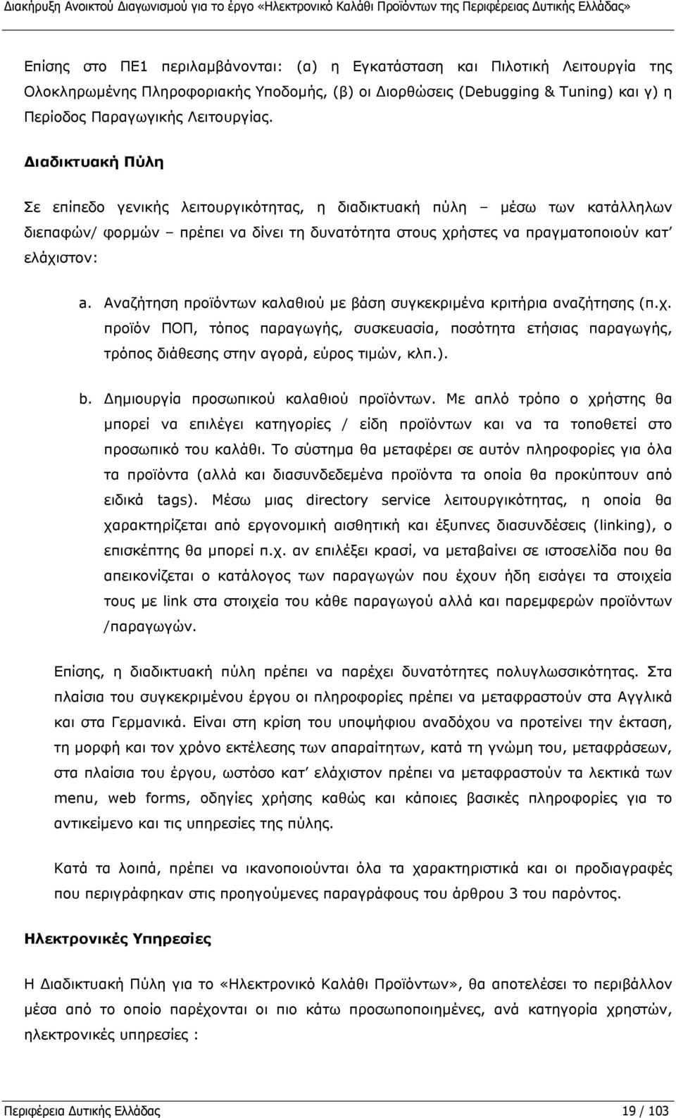 Διαδικτυακή Πύλη Σε επίπεδο γενικής λειτουργικότητας, η διαδικτυακή πύλη μέσω των κατάλληλων διεπαφών/ φορμών πρέπει να δίνει τη δυνατότητα στους χρήστες να πραγματοποιούν κατ ελάχιστον: a.