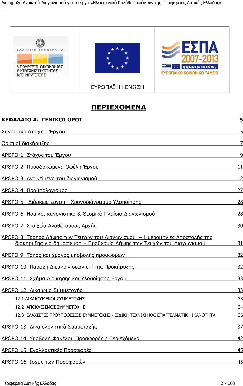 Προϋπολογισμός 27 ΑΡΘΡΟ 5. Διάρκεια έργου - Χρονοδιάγραμμα Υλοποίησης 28 ΑΡΘΡΟ 6. Νομικό, κανονιστικό & Θεσμικό Πλαίσιο Διαγωνισμού 28 ΑΡΘΡΟ 7. Στοιχεία Αναθέτουσας Αρχής 30 ΆΡΘΡΟ 8.