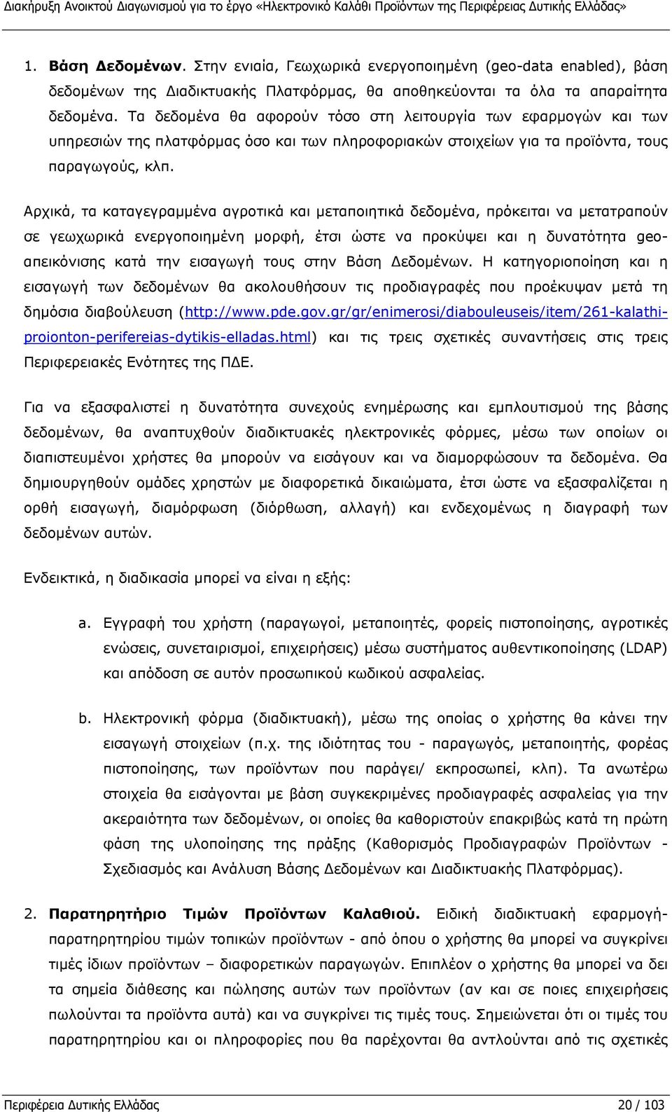 Τα δεδομένα θα αφορούν τόσο στη λειτουργία των εφαρμογών και των υπηρεσιών της πλατφόρμας όσο και των πληροφοριακών στοιχείων για τα προϊόντα, τους παραγωγούς, κλπ.