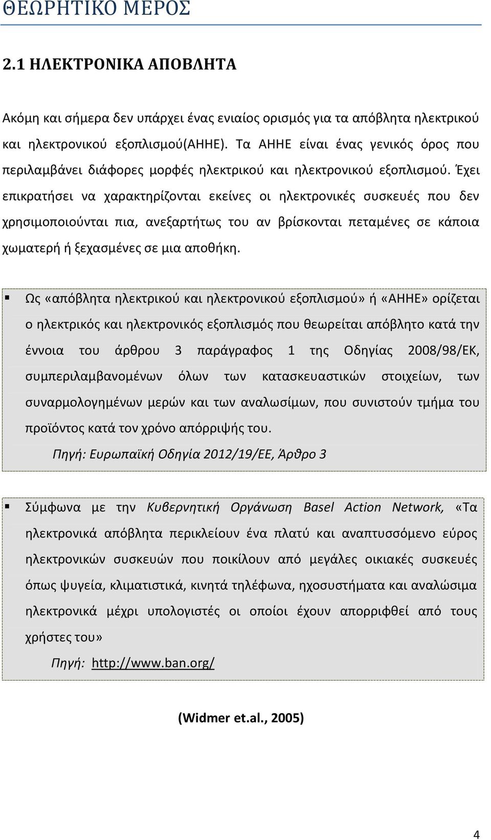 Έχει επικρατήσει να χαρακτηρίζονται εκείνες οι ηλεκτρονικές συσκευές που δεν χρησιμοποιούνται πια, ανεξαρτήτως του αν βρίσκονται πεταμένες σε κάποια χωματερή ή ξεχασμένες σε μια αποθήκη.