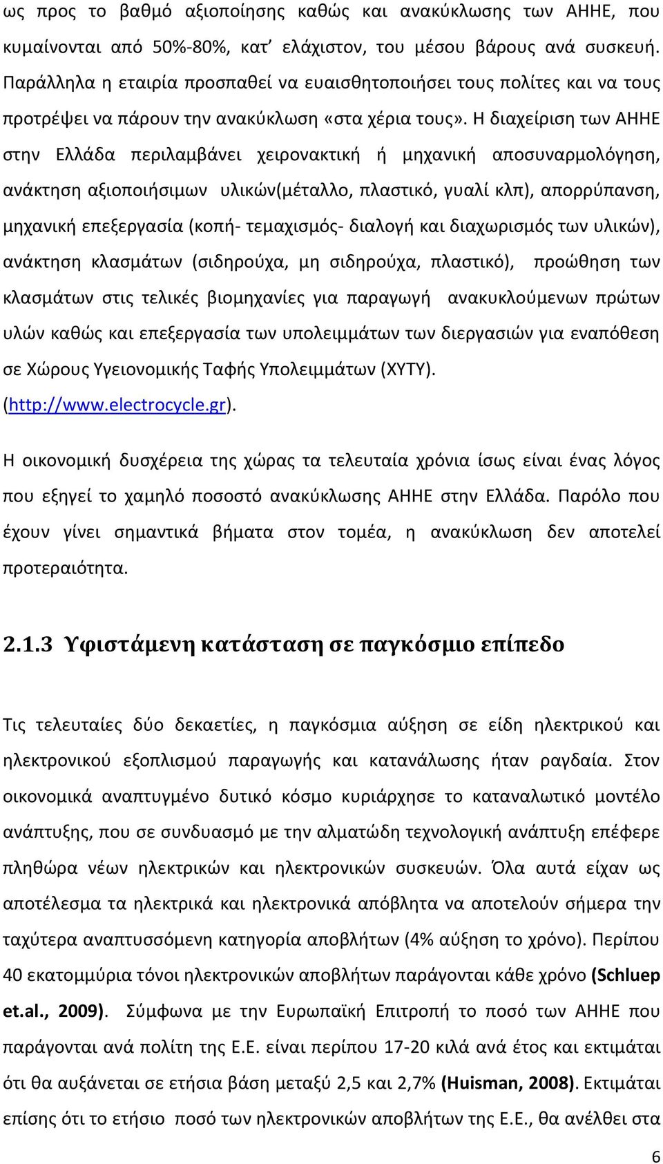 Η διαχείριση των ΑΗΗΕ στην Ελλάδα περιλαμβάνει χειρονακτική ή μηχανική αποσυναρμολόγηση, ανάκτηση αξιοποιήσιμων υλικών(μέταλλο, πλαστικό, γυαλί κλπ), απορρύπανση, μηχανική επεξεργασία (κοπή-