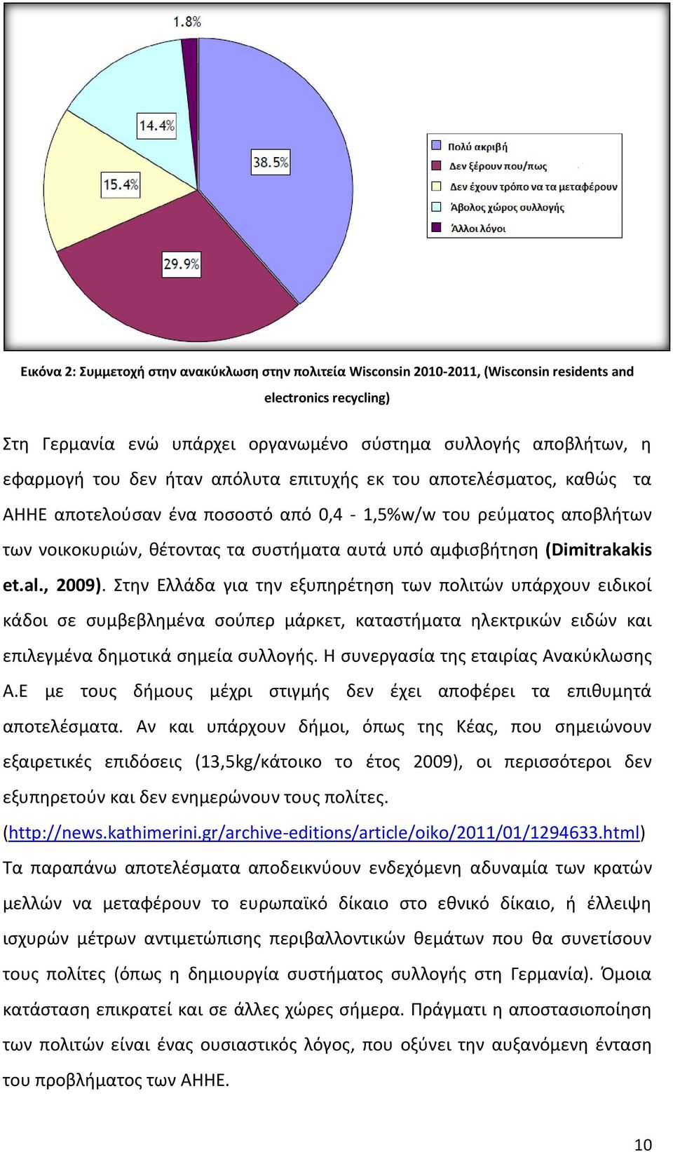 et.al., 2009). Στην Ελλάδα για την εξυπηρέτηση των πολιτών υπάρχουν ειδικοί κάδοι σε συμβεβλημένα σούπερ μάρκετ, καταστήματα ηλεκτρικών ειδών και επιλεγμένα δημοτικά σημεία συλλογής.