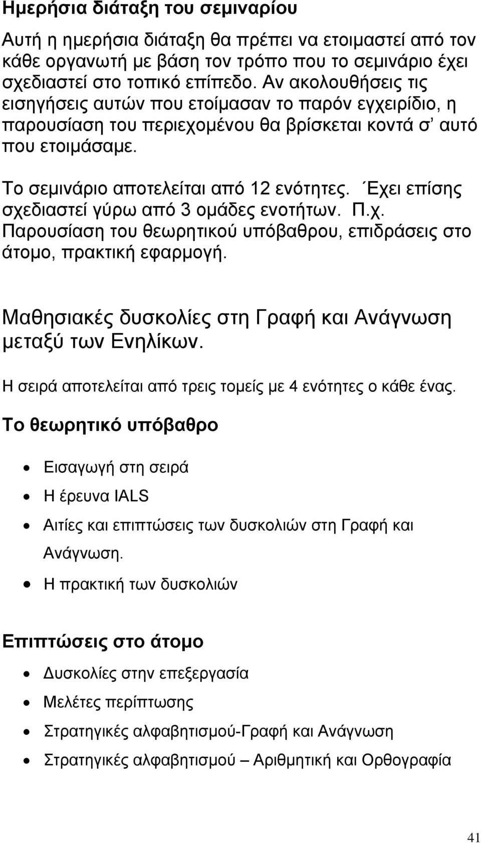 Εχει επίσης σχεδιαστεί γύρω από 3 οµάδες ενοτήτων. Π.χ. Παρουσίαση του θεωρητικού υπόβαθρου, επιδράσεις στο άτοµο, πρακτική εφαρµογή. Μαθησιακές δυσκολίες στη Γραφή και Ανάγνωση µεταξύ των Ενηλίκων.