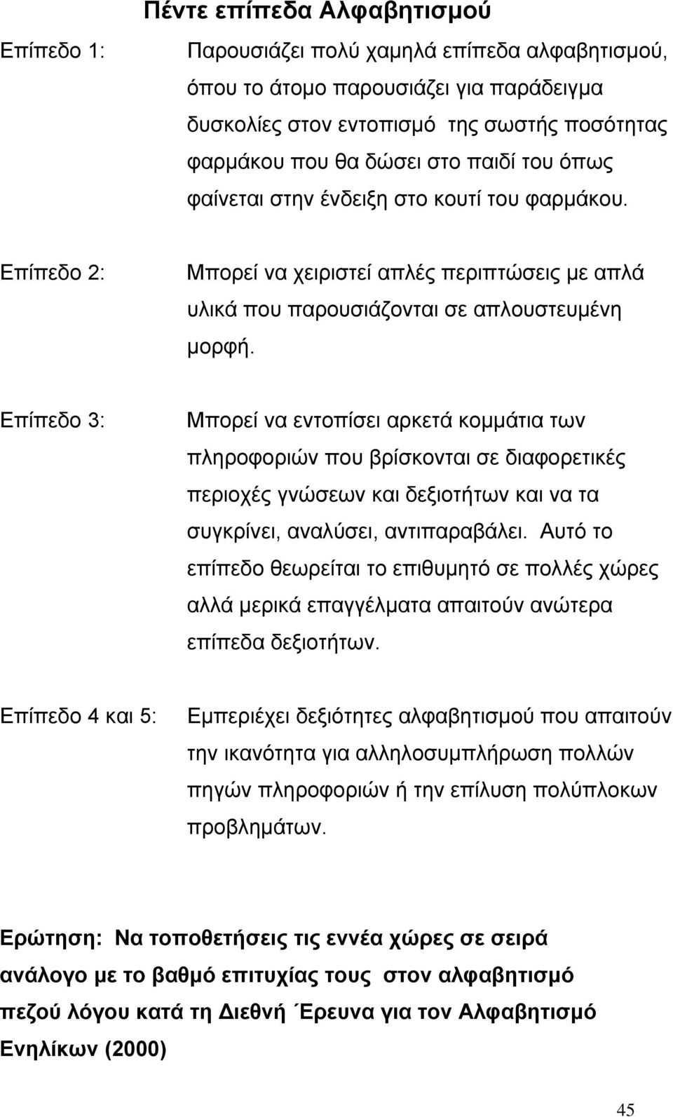 Επίπεδο 3: Μπορεί να εντοπίσει αρκετά κοµµάτια των πληροφοριών που βρίσκονται σε διαφορετικές περιοχές γνώσεων και δεξιοτήτων και να τα συγκρίνει, αναλύσει, αντιπαραβάλει.