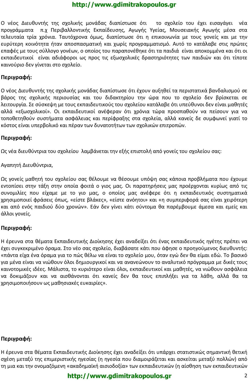 Αυτό το κατάλαβε στις πρώτες επαφές με τους σύλλογο γονέων, ο οποίος του παραπονέθηκε ότι τα παιδιά είναι αποκομμένα και ότι οι εκπαιδευτικοί είναι αδιάφοροι ως προς τις εξωσχολικές δραστηριότητες