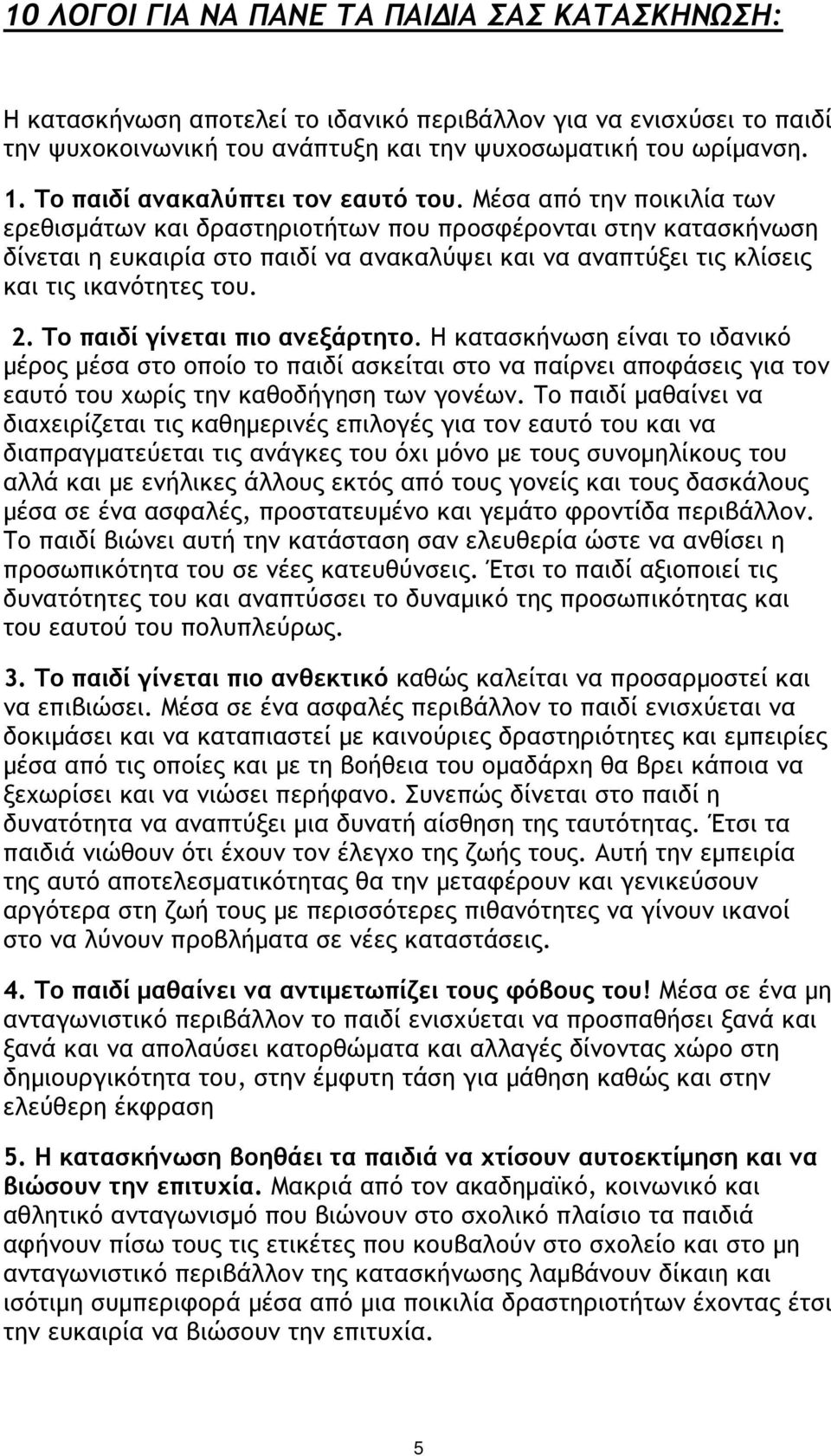 Μέσα από την ποικιλία των ερεθισμάτων και δραστηριοτήτων που προσφέρονται στην κατασκήνωση δίνεται η ευκαιρία στο παιδί να ανακαλύψει και να αναπτύξει τις κλίσεις και τις ικανότητες του. 2.