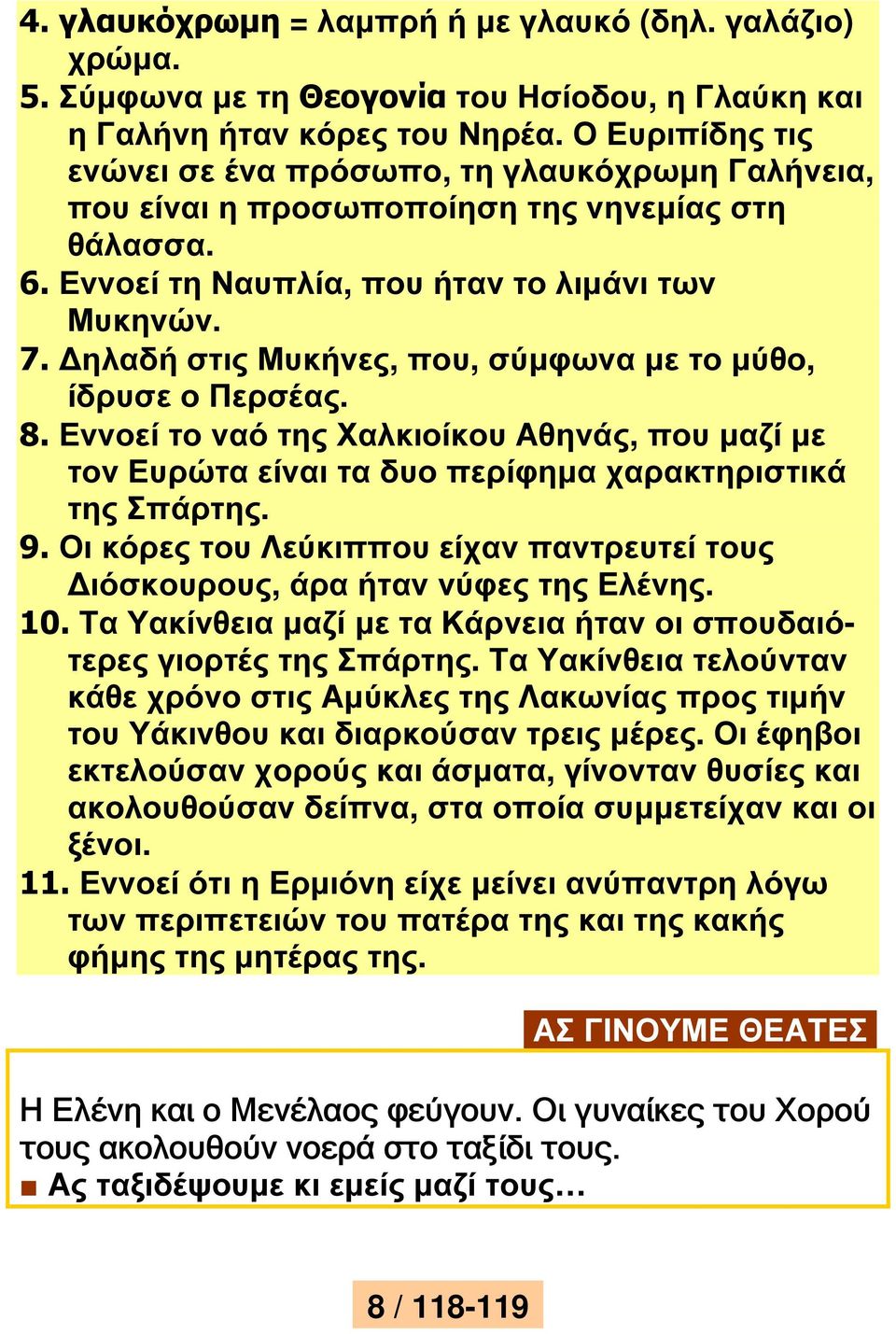 ηλαδή στις Μυκήνες, που, σύµφωνα µε το µύθο, ίδρυσε ο Περσέας. 8. Εννοεί το ναό της Χαλκιοίκου Αθηνάς, που µαζί µε τον Ευρώτα είναι τα δυο περίφηµα χαρακτηριστικά της Σπάρτης. 9.