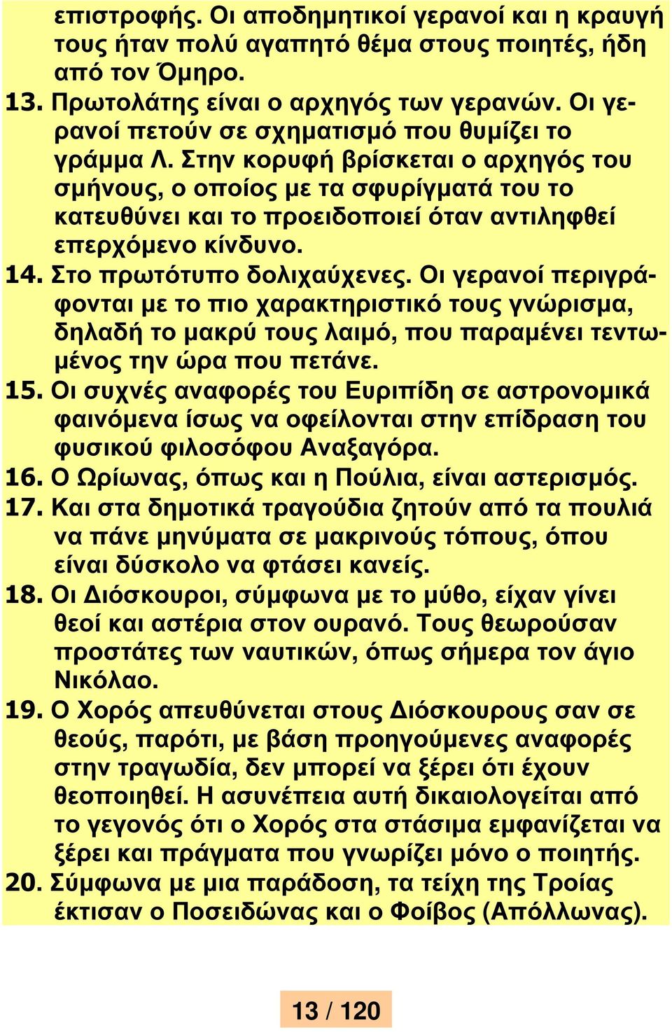 Στην κορυφή βρίσκεται ο αρχηγός του σµήνους, ο οποίος µε τα σφυρίγµατά του το κατευθύνει και το προειδοποιεί όταν αντιληφθεί επερχόµενο κίνδυνο. 14. Στο πρωτότυπο δολιχαύχενες.