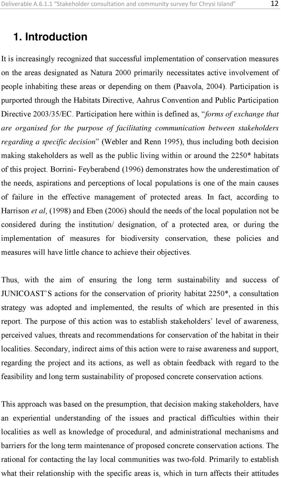 inhabiting these areas or depending on them (Paavola, 2004). Participation is purported through the Habitats Directive, Aahrus Convention and Public Participation Directive 2003/35/EC.